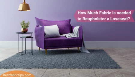 A complete Guide on How Much Fabric is needed to Reupholster a Loveseat