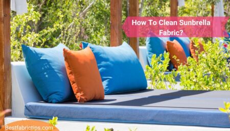 How To Clean Sunbrella Fabric? Everything You Need To Know